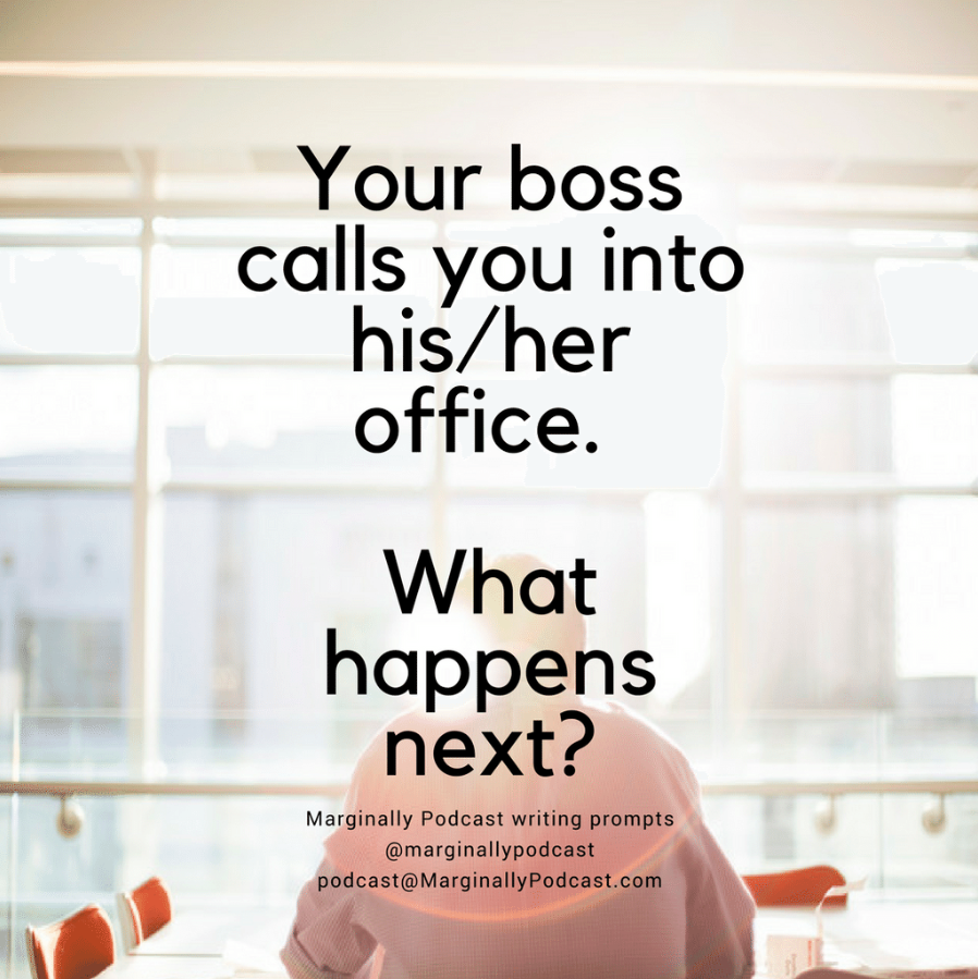 October writing prompt: Your boss calls you into their office. What happens next?